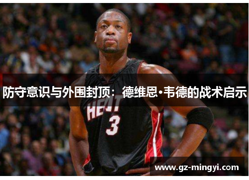 防守意识与外围封顶：德维恩·韦德的战术启示