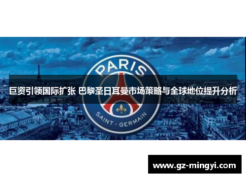 巨资引领国际扩张 巴黎圣日耳曼市场策略与全球地位提升分析