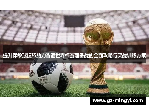 提升保龄球技巧助力香港世界杯赛前备战的全面攻略与实战训练方案