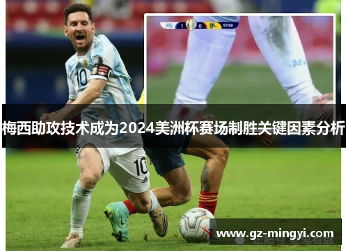梅西助攻技术成为2024美洲杯赛场制胜关键因素分析