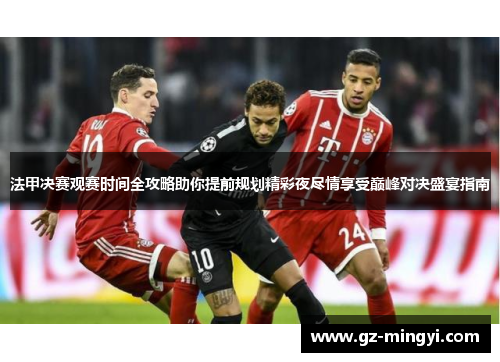 法甲决赛观赛时间全攻略助你提前规划精彩夜尽情享受巅峰对决盛宴指南