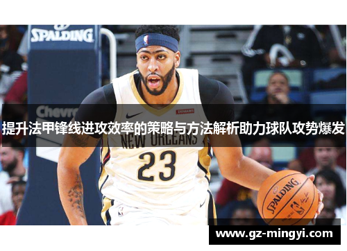 提升法甲锋线进攻效率的策略与方法解析助力球队攻势爆发